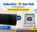 Induction vs Gas Hob in Singapore: Which Should You Install?