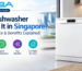 Is a Dishwasher Worth It in Singapore? Costs, Space & Benefits Explained